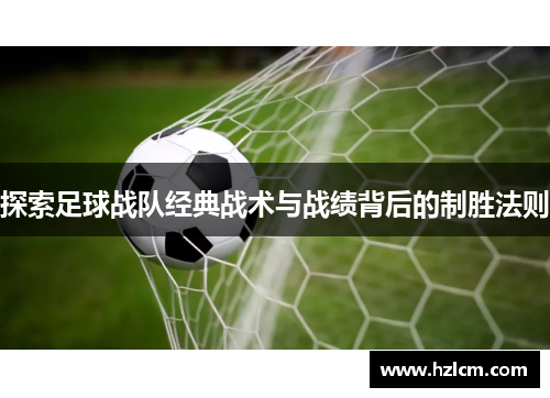 探索足球战队经典战术与战绩背后的制胜法则