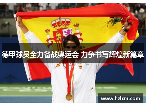 德甲球员全力备战奥运会 力争书写辉煌新篇章