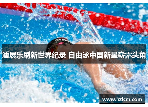 潘展乐刷新世界纪录 自由泳中国新星崭露头角 潘展乐刷新世界纪录 自由泳中国新星崭露头角