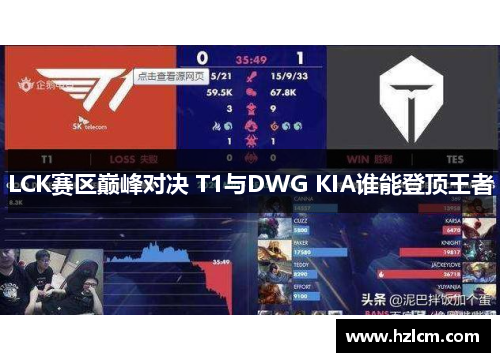 LCK赛区巅峰对决 T1与DWG KIA谁能登顶王者