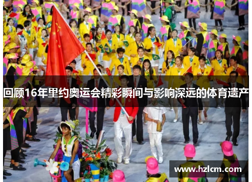 回顾16年里约奥运会精彩瞬间与影响深远的体育遗产